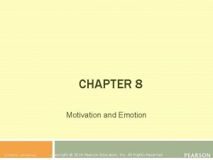 CHAPTER 8 Motivation and Emotion Copyright 2016 Pearson