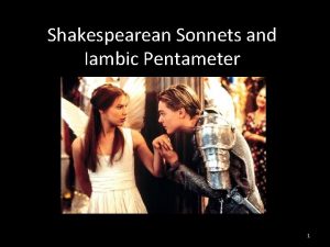 Shakespearean Sonnets and Iambic Pentameter 1 William Shakespeare