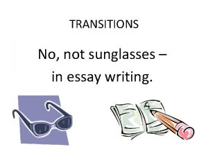 TRANSITIONS No not sunglasses in essay writing Good