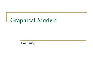 Graphical Models Lei Tang Review of Graphical Models