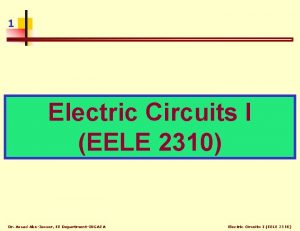 1 Electric Circuits I EELE 2310 Dr Assad