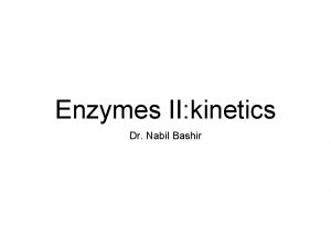 Enzymes II kinetics Dr Nabil Bashir Specific aims