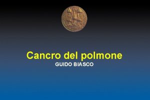 Cancro del polmone GUIDO BIASCO Classificazione istopatologica Adenocarcinoma