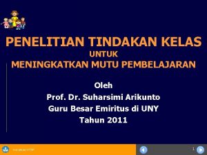 PENELITIAN TINDAKAN KELAS UNTUK MENINGKATKAN MUTU PEMBELAJARAN Oleh