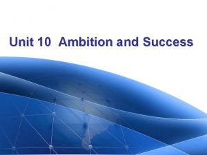 Unit 10 Ambition and Success Unit 10 Ambition