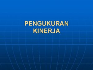 PENGUKURAN KINERJA Keadaan sekarang Posisi sekarang Pengukuran kinerja