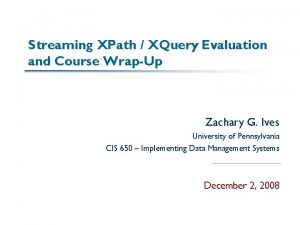 Streaming XPath XQuery Evaluation and Course WrapUp Zachary