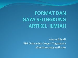 FORMAT DAN GAYA SELINGKUNG ARTIKEL ILMIAH Anwar Efendi