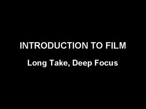INTRODUCTION TO FILM Long Take Deep Focus Long