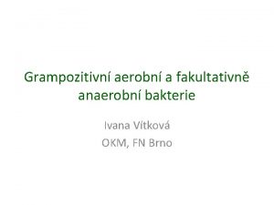 Grampozitivn aerobn a fakultativn anaerobn bakterie Ivana Vtkov