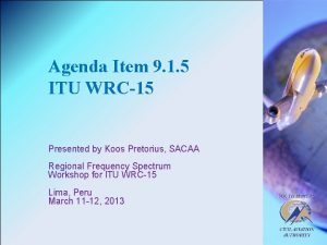 Agenda Item 9 1 5 ITU WRC15 Presented