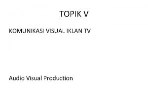 TOPIK V KOMUNIKASI VISUAL IKLAN TV Audio Visual