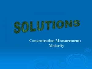 Concentration Measurement Molarity 1 Molarity Lets start our