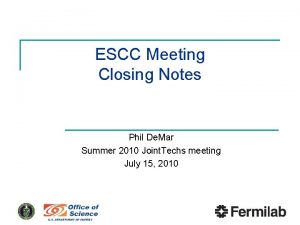 ESCC Meeting Closing Notes Phil De Mar Summer