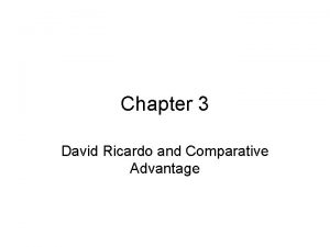 Chapter 3 David Ricardo and Comparative Advantage David