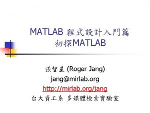 MATLAB MATLAB Roger Jang jangmirlab org http mirlab