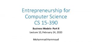 Entrepreneurship for Computer Science CS 15 390 Business