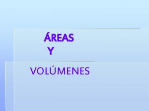 REAS Y VOLMENES INTRODUCCIN rea es la extensin