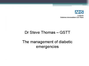 Dr Steve Thomas GSTT The management of diabetic