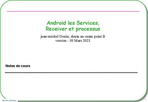 Android les Services Receiver et processus jeanmichel Douin