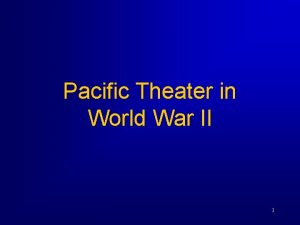 Pacific Theater in World War II 1 The