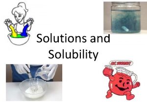 Solutions and Solubility A solution is a homogenous