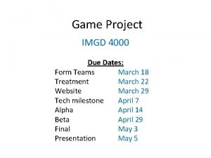 Game Project IMGD 4000 Due Dates Form Teams