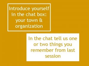 Introduce yourself in the chat box your town