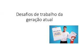 Desafios de trabalho da gerao atual Dificuldades com