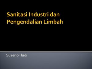 Sanitasi Industri dan Pengendalian Limbah Suseno Hadi Outline