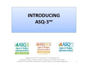INTRODUCING ASQ3 Adapted from ASQ3 and ASQ SE2