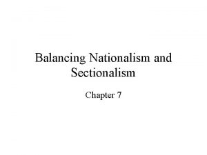 Balancing Nationalism and Sectionalism Chapter 7 Who was