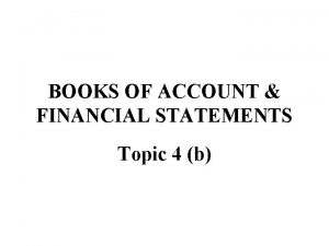 BOOKS OF ACCOUNT FINANCIAL STATEMENTS Topic 4 b