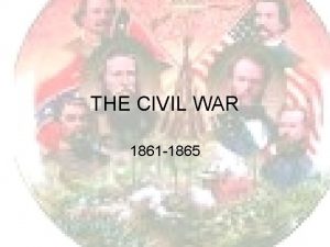 THE CIVIL WAR 1861 1865 THE CIVIL WAR