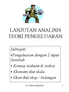 LANJUTAN ANALISIS TEORI PENGELUARAN Subtopik Pengeluaran dengan 2