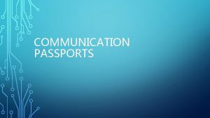 COMMUNICATION PASSPORTS WHAT IS A COMMUNICATION PASSPORT Communication