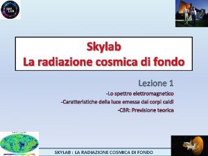 Skylab La radiazione cosmica di fondo Lezione 1