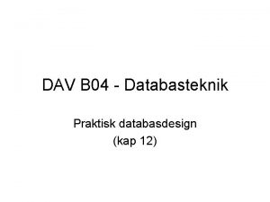 DAV B 04 Databasteknik Praktisk databasdesign kap 12