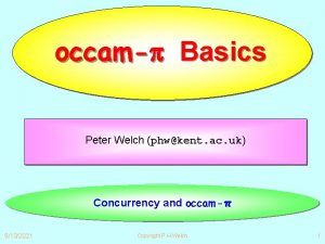 occam Basics Peter Welch phwkent ac uk Concurrency