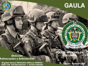 GAULA Direccin Antisecuestro y Antiextorsin Brigadier General FERNANDO