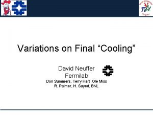Variations on Final Cooling David Neuffer Fermilab Don