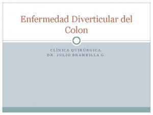 Enfermedad Diverticular del Colon CLNICA QUIRRGICA DR JULIO