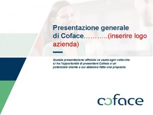 Presentazione generale di Coface inserire logo azienda Questa