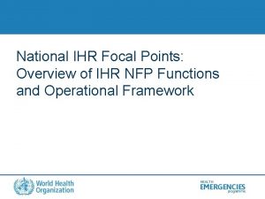 National IHR Focal Points Overview of IHR NFP