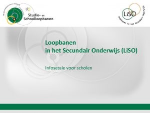 Loopbanen in het Secundair Onderwijs Li SO Infosessie