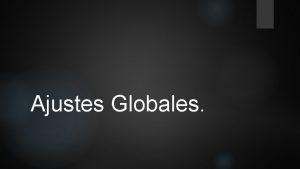 Ajustes Globales Cuando hacemos videojuegos siempre se llegar