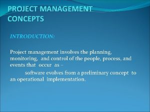 PROJECT MANAGEMENT CONCEPTS INTRODUCTION Project management involves the