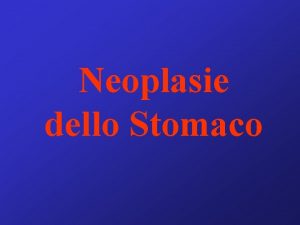 Neoplasie dello Stomaco Tumori Benigni Tumori Maligni Tumori