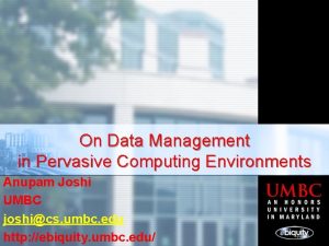 On Data Management in Pervasive Computing Environments Anupam