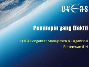 Pemimpin yang Efektif IK 104 Pengantar Manajemen Organisasi